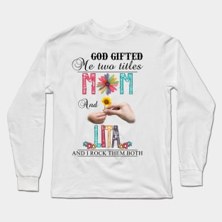 God Gifted Me Two Titles Mom And Lita And I Rock Them Both Wildflowers Valentines Mothers Day Long Sleeve T-Shirt